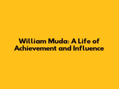 William Muda: A Life of Achievement and Influence