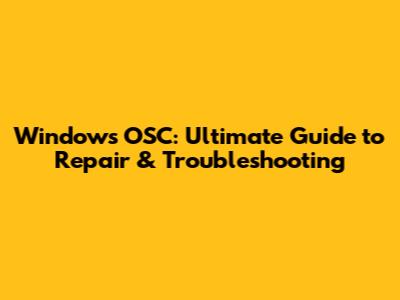 Windows OSC: Ultimate Guide to Repair & Troubleshooting