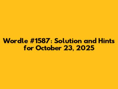 Wordle #1587: Solution and Hints for October 23, 2025