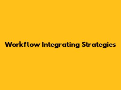 Workflow Integrating Strategies