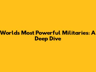 World's Most Powerful Militaries: A Deep Dive