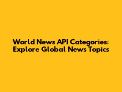 World News API Categories: Explore Global News Topics