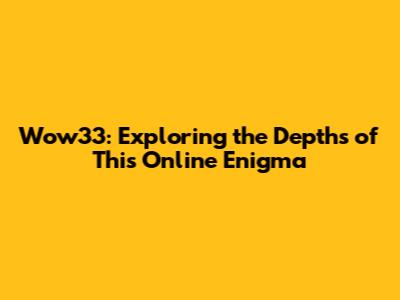 Wow33: Exploring the Depths of This Online Enigma
