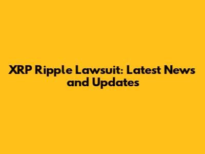 XRP Ripple Lawsuit: Latest News and Updates