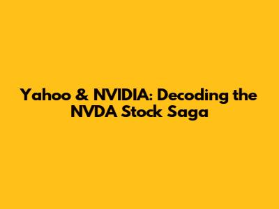 Yahoo & NVIDIA: Decoding the NVDA Stock Saga