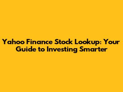 Yahoo Finance Stock Lookup: Your Guide to Investing Smarter