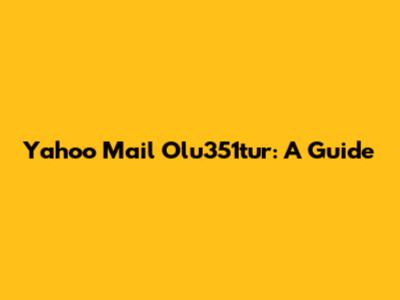 Yahoo Mail Olu351tur: A Guide