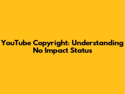 YouTube Copyright: Understanding 'No Impact' Status