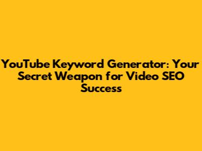 YouTube Keyword Generator: Your Secret Weapon for Video SEO Success