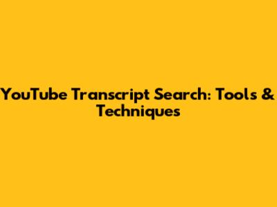 YouTube Transcript Search: Tools & Techniques