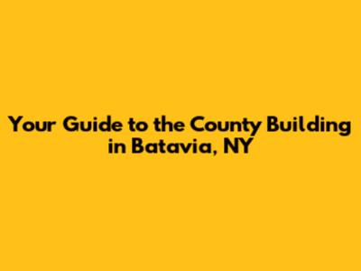 Your Guide to the County Building in Batavia, NY
