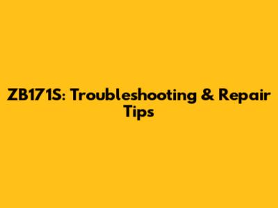 ZB171S: Troubleshooting & Repair Tips