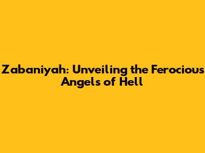 Zabaniyah: Unveiling the Ferocious Angels of Hell