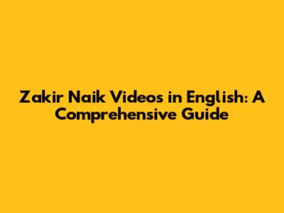Zakir Naik Videos in English: A Comprehensive Guide