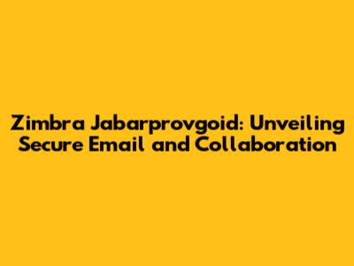 Zimbra Jabarprovgoid: Unveiling Secure Email and Collaboration