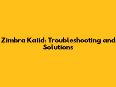 Zimbra Kaiid: Troubleshooting and Solutions
