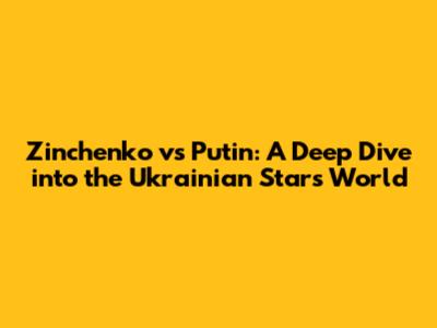 Zinchenko vs Putin: A Deep Dive into the Ukrainian Star's World