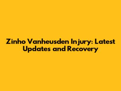 Zinho Vanheusden Injury: Latest Updates and Recovery