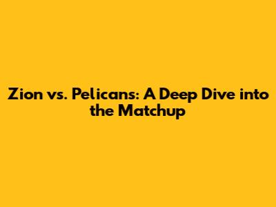 Zion vs. Pelicans: A Deep Dive into the Matchup