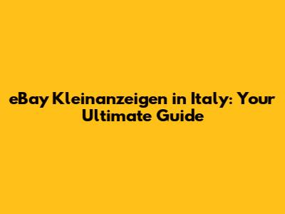 eBay Kleinanzeigen in Italy: Your Ultimate Guide
