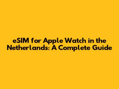 eSIM for Apple Watch in the Netherlands: A Complete Guide