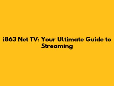 i863 Net TV: Your Ultimate Guide to Streaming