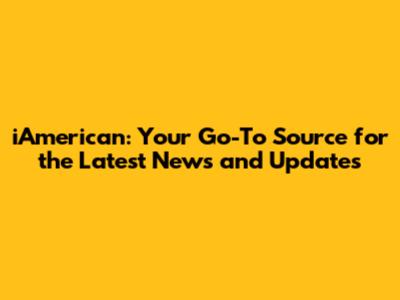 iAmerican: Your Go-To Source for the Latest News and Updates