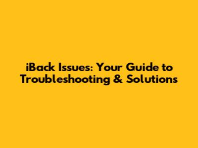iBack Issues: Your Guide to Troubleshooting & Solutions