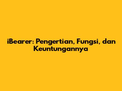 iBearer: Pengertian, Fungsi, dan Keuntungannya