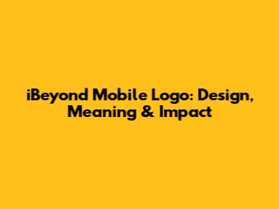 iBeyond Mobile Logo: Design, Meaning & Impact