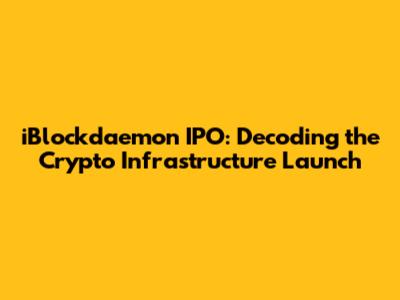 iBlockdaemon IPO: Decoding the Crypto Infrastructure Launch