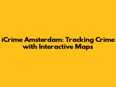 iCrime Amsterdam: Tracking Crime with Interactive Maps