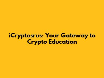 iCryptosrus: Your Gateway to Crypto Education