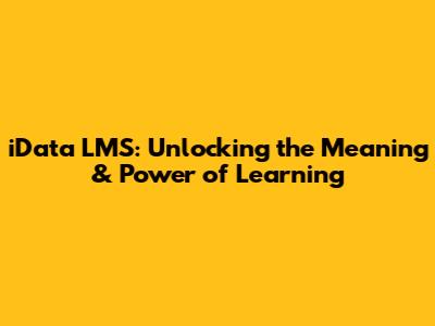 iData LMS: Unlocking the Meaning & Power of Learning