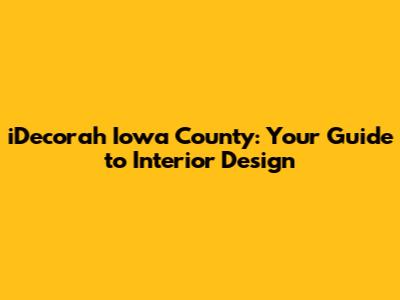 iDecorah Iowa County: Your Guide to Interior Design