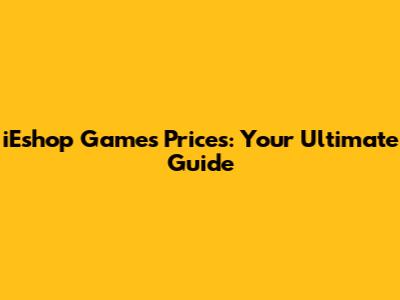 iEshop Games Prices: Your Ultimate Guide