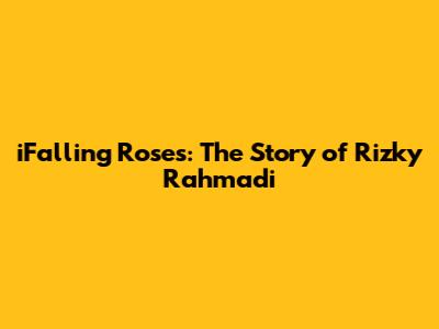 iFalling Roses: The Story of Rizky Rahmadi
