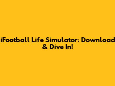 iFootball Life Simulator: Download & Dive In!