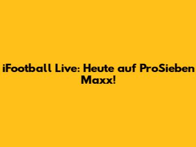 iFootball Live: Heute auf ProSieben Maxx!