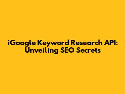 iGoogle Keyword Research API: Unveiling SEO Secrets