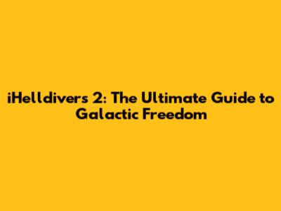 iHelldivers 2: The Ultimate Guide to Galactic Freedom