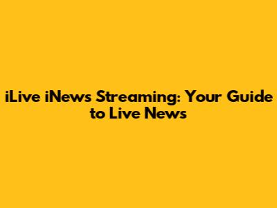 iLive iNews Streaming: Your Guide to Live News