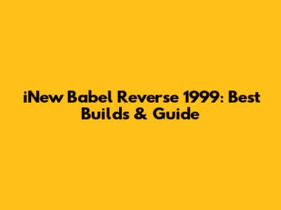 iNew Babel Reverse 1999: Best Builds & Guide