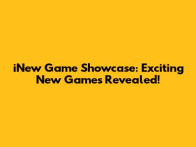 iNew Game Showcase: Exciting New Games Revealed!