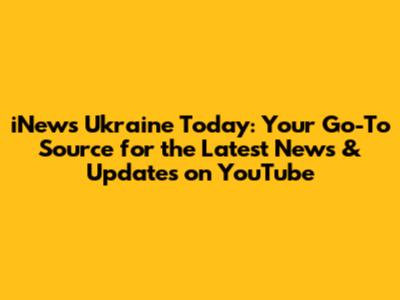 iNews Ukraine Today: Your Go-To Source for the Latest News & Updates on YouTube