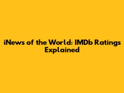 iNews of the World: IMDb Ratings Explained