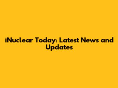 iNuclear Today: Latest News and Updates