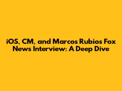 iOS, CM, and Marcos Rubio's Fox News Interview: A Deep Dive