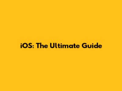 iOS: The Ultimate Guide