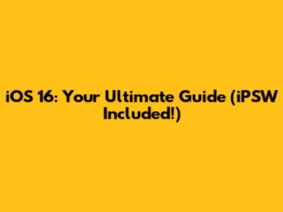 iOS 16: Your Ultimate Guide (iPSW Included!)